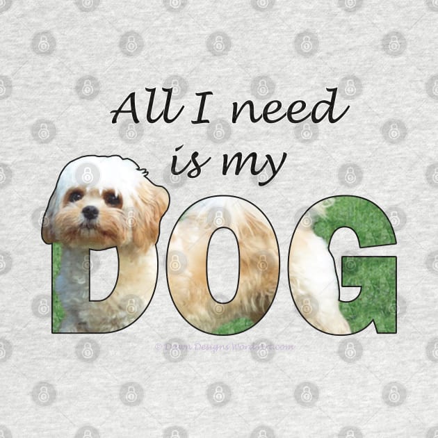 All I need is my dog - Cavachon oil painting word art by DawnDesignsWordArt